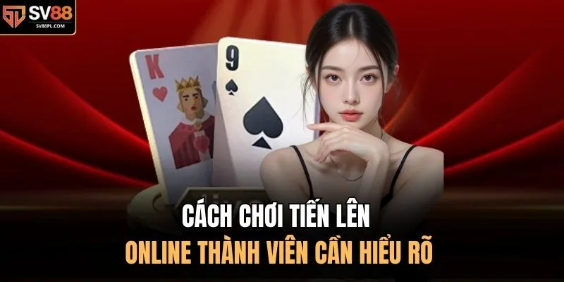Cách chơi tiến lên online thành viên cần hiểu rõ