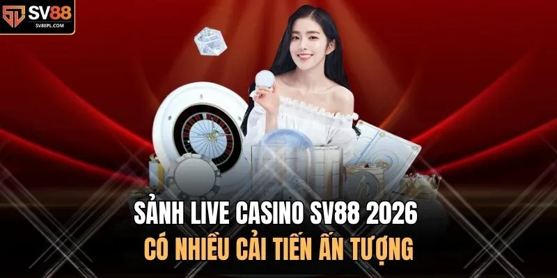 Sảnh live casino SV88 2026 có nhiều cải tiến ấn tượng