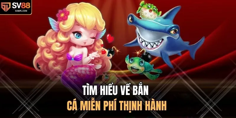 Tìm hiểu về bắn cá miễn phí thịnh hành 